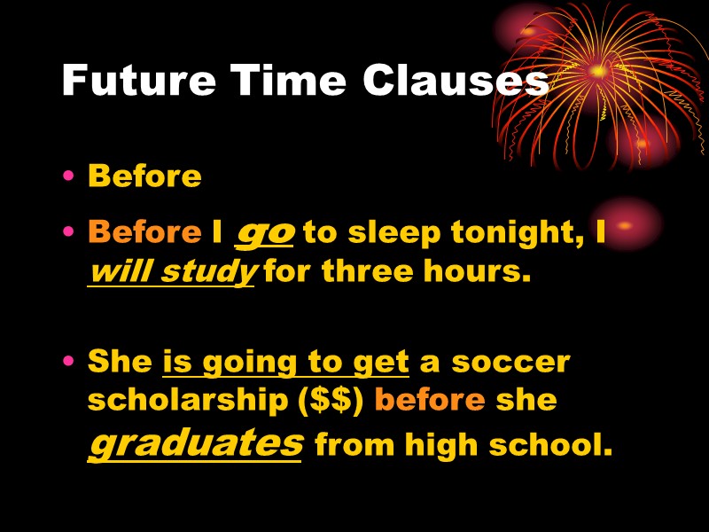 Future Time Clauses Before  Before I go to sleep tonight, I will study